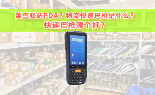 物流快递巴枪是什么？菜鸟驿站PDA快递巴枪哪个好？