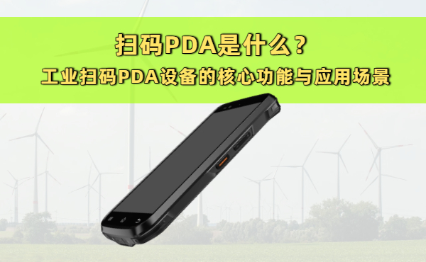 扫码PDA是什么？工业扫码PDA设备的核心功能与应用场景